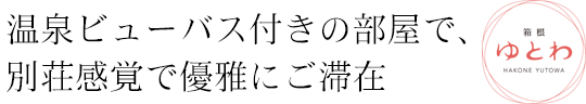 温泉ビューバス付きの部屋で、別荘感覚で優雅にご滞在